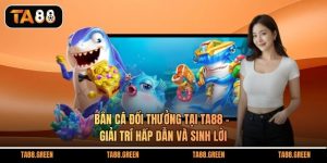Bắn cá đổi thưởng tại TA88