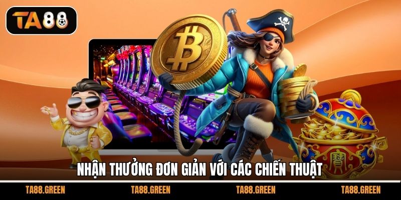 Nhận thưởng đơn giản với các chiến thuật