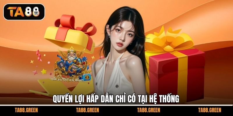 Quyền lợi hấp dẫn chỉ có tại hệ thống
