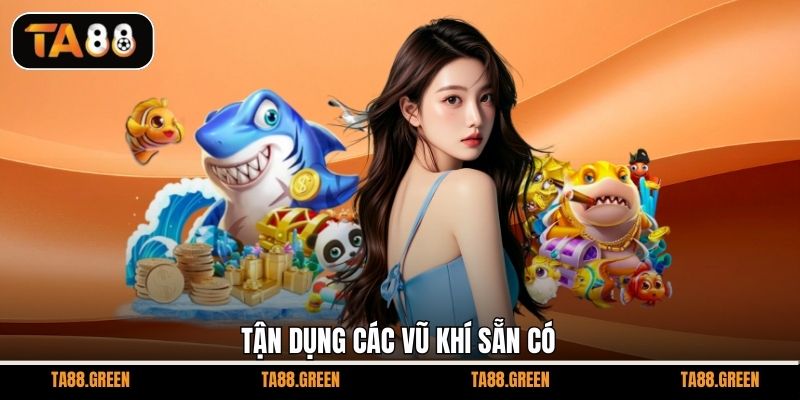 Tận dụng các vũ khí sẵn có