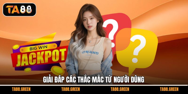Giải đáp các thắc mắc từ người dùng